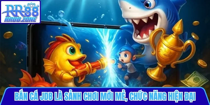 Bắn cá JDB là sảnh chơi mới mẻ, các chức năng cược hiện đại
